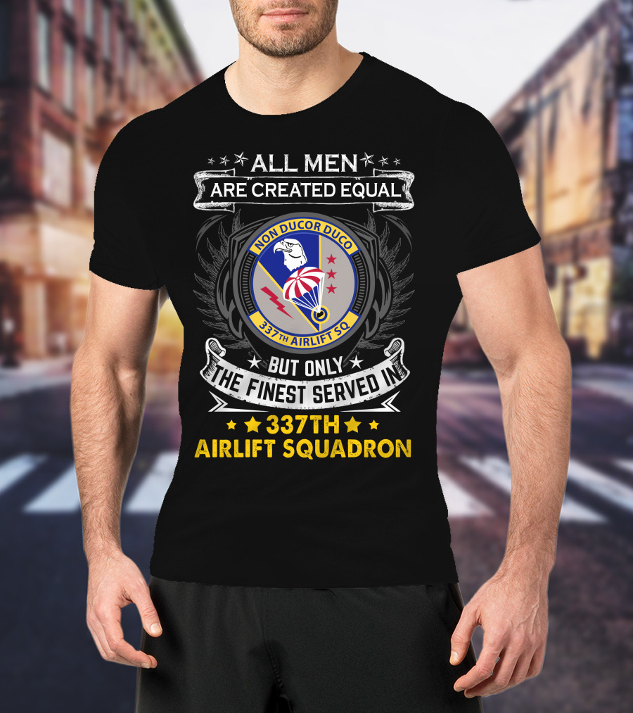 All Men Are Created Equal But Only The Finest Served In 337th Airlift Squadron T-Shirt