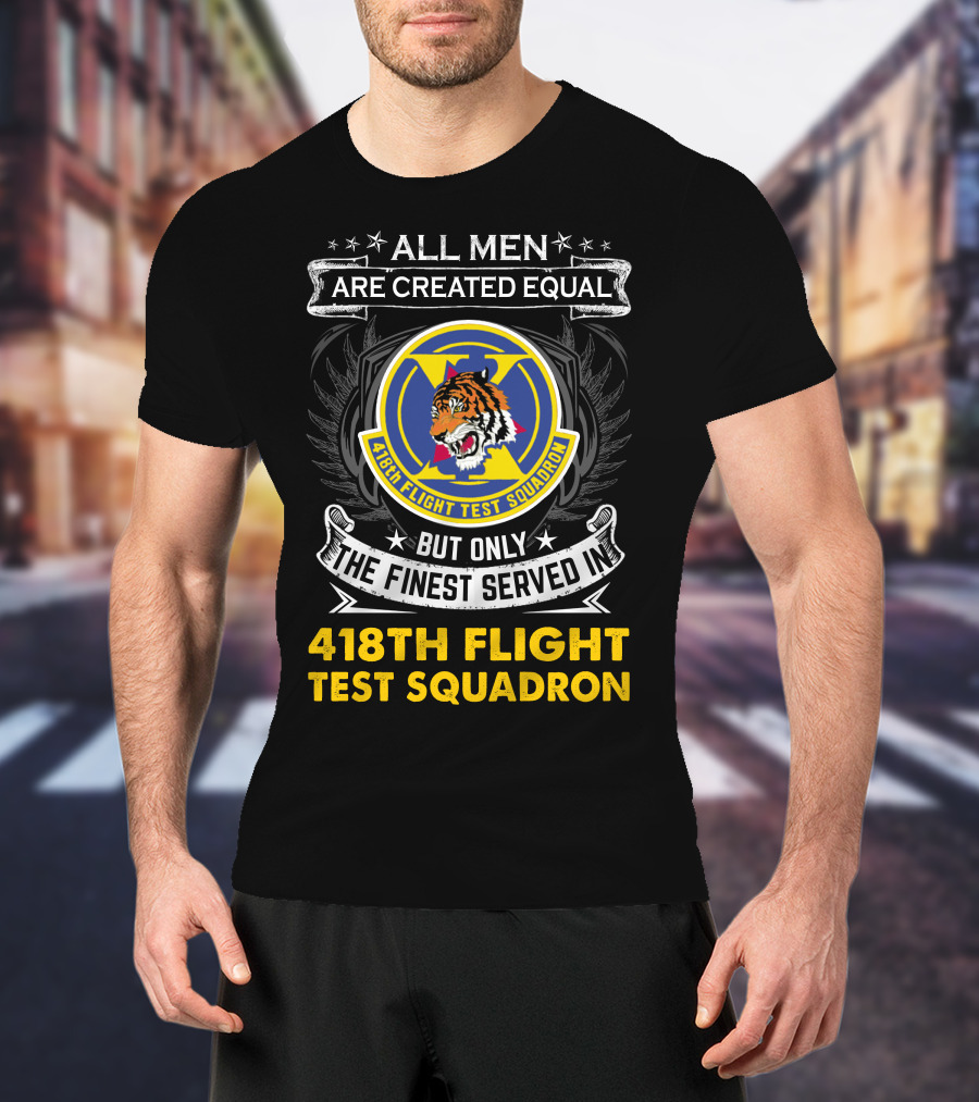 All Men Are Created Equal But Only The Finest Served In 418th Flight Test Squadron T-Shirt