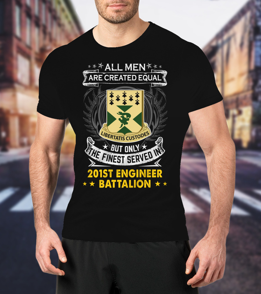 ALL MEN ARE CREATED EQUAL BUT ONLY THE FINEST SERVED IN 201ST ENGINEER BATTALION LIBERTATIS CUSTODES T-Shirt