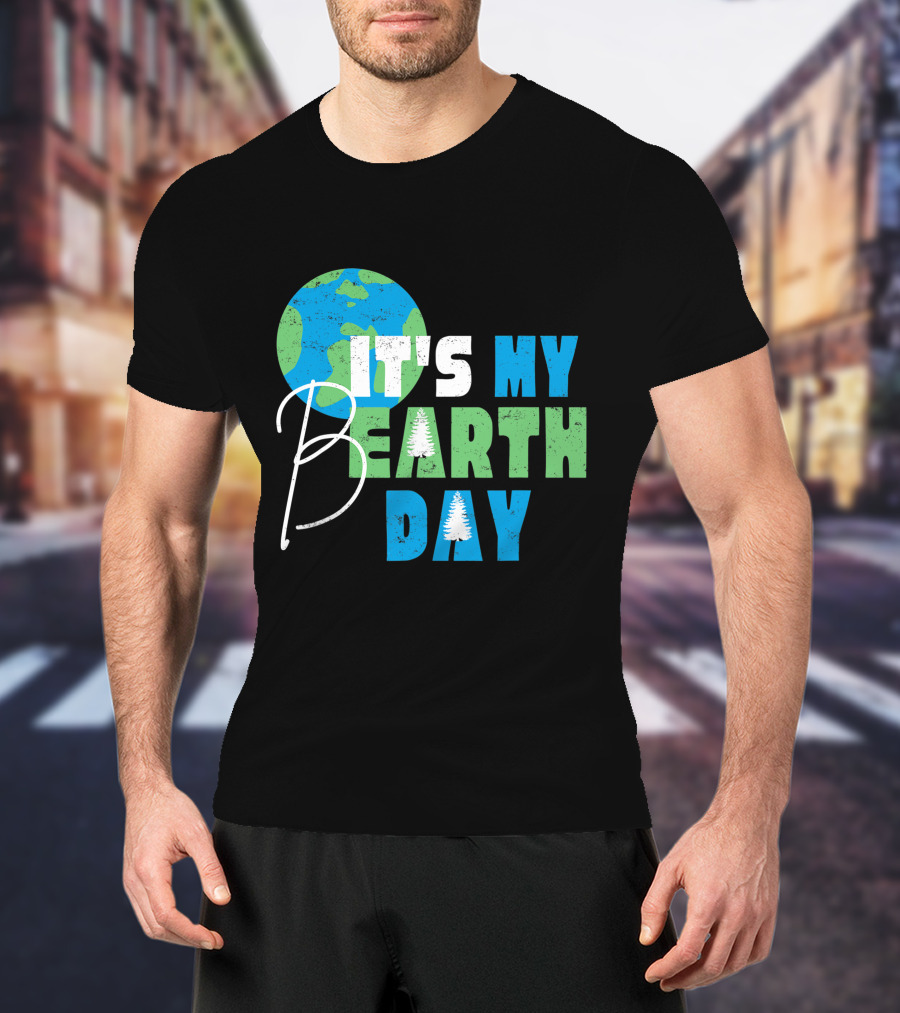 It's My Bearth Day Earth Day Birthday April 22nd Environmental Advocate T-Shirt