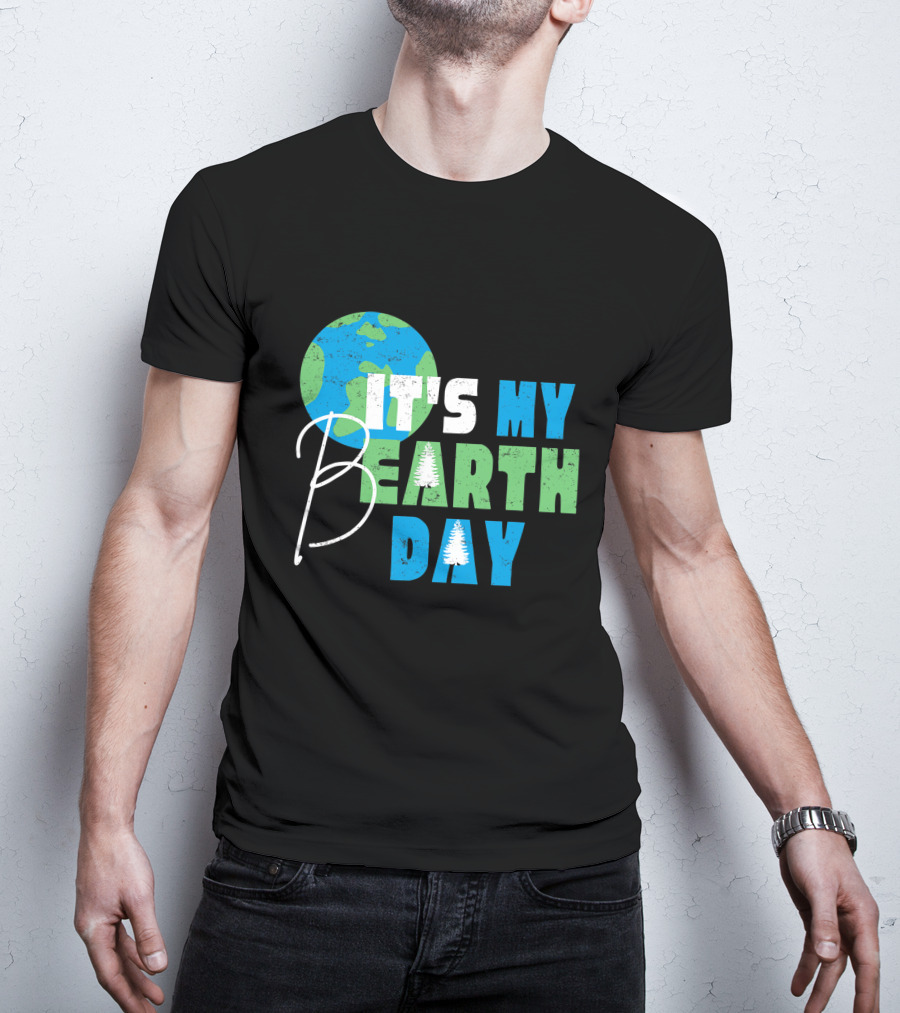It's My Bearth Day Earth Day Birthday April 22nd Environmental Advocate T-Shirt