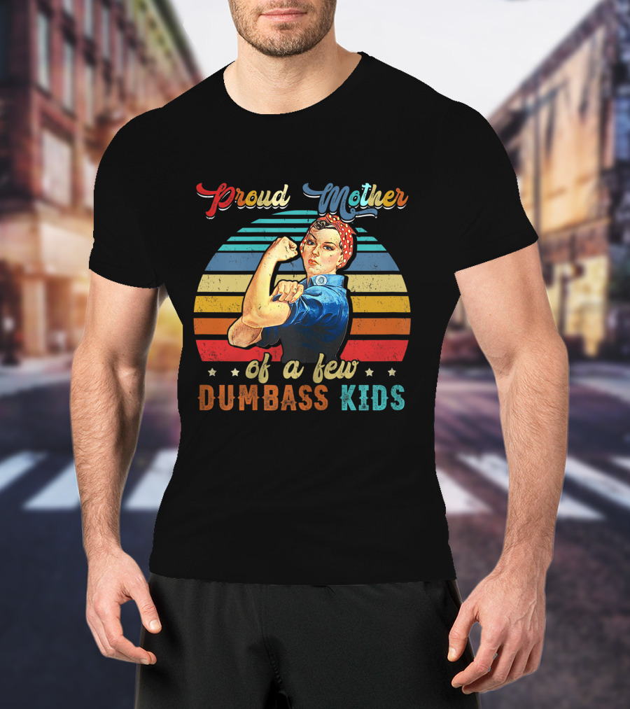Proud Mother Of A Few Dumbass Kids Retro Rosie Riveter T-Shirt