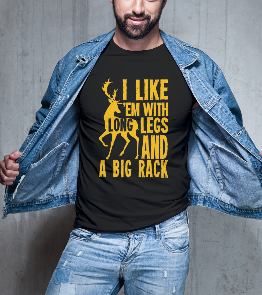 I Like 'Em With Long Legs And A Big Rack Funny Deer Hunting Quote For Hunters T-Shirt