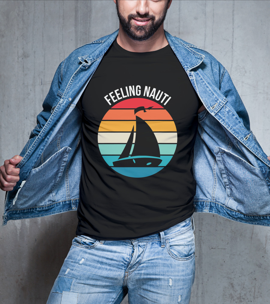 Feeling Nauti Funny Sailing Gift For Sailor Boat Sailing T-Shirt