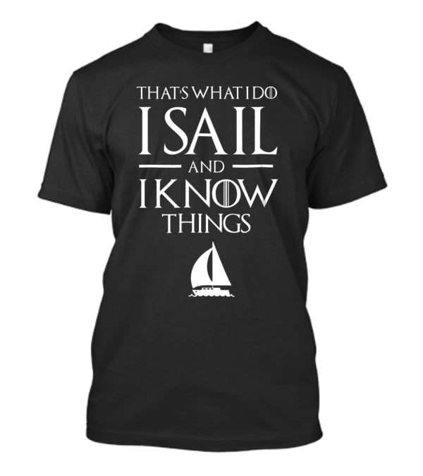 That's What I Do I Sail And I Know Things Sailboat T-Shirt