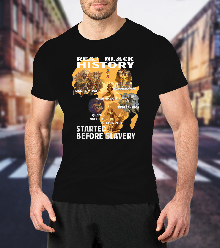 Real Black History Mansa Musa Tutankhamun Queen Anna Nzinga King Taharqa Queen Nefertiti Shaka Zulu Started Before Slavery T-Shirt