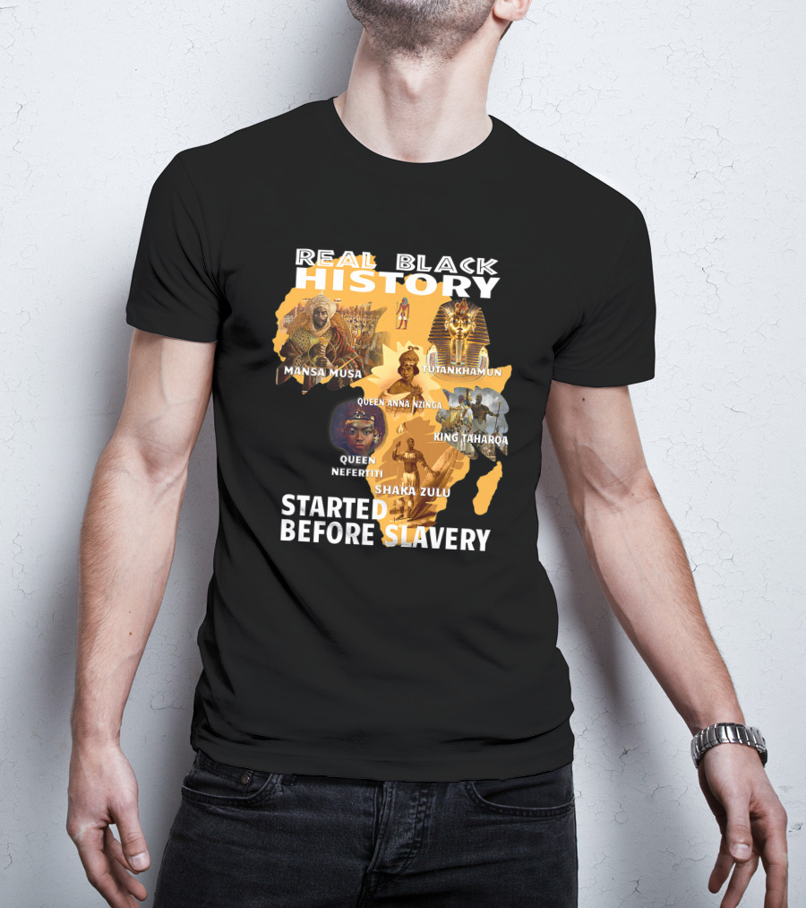 Real Black History Mansa Musa Tutankhamun Queen Anna Nzinga King Taharqa Queen Nefertiti Shaka Zulu Started Before Slavery T-Shirt