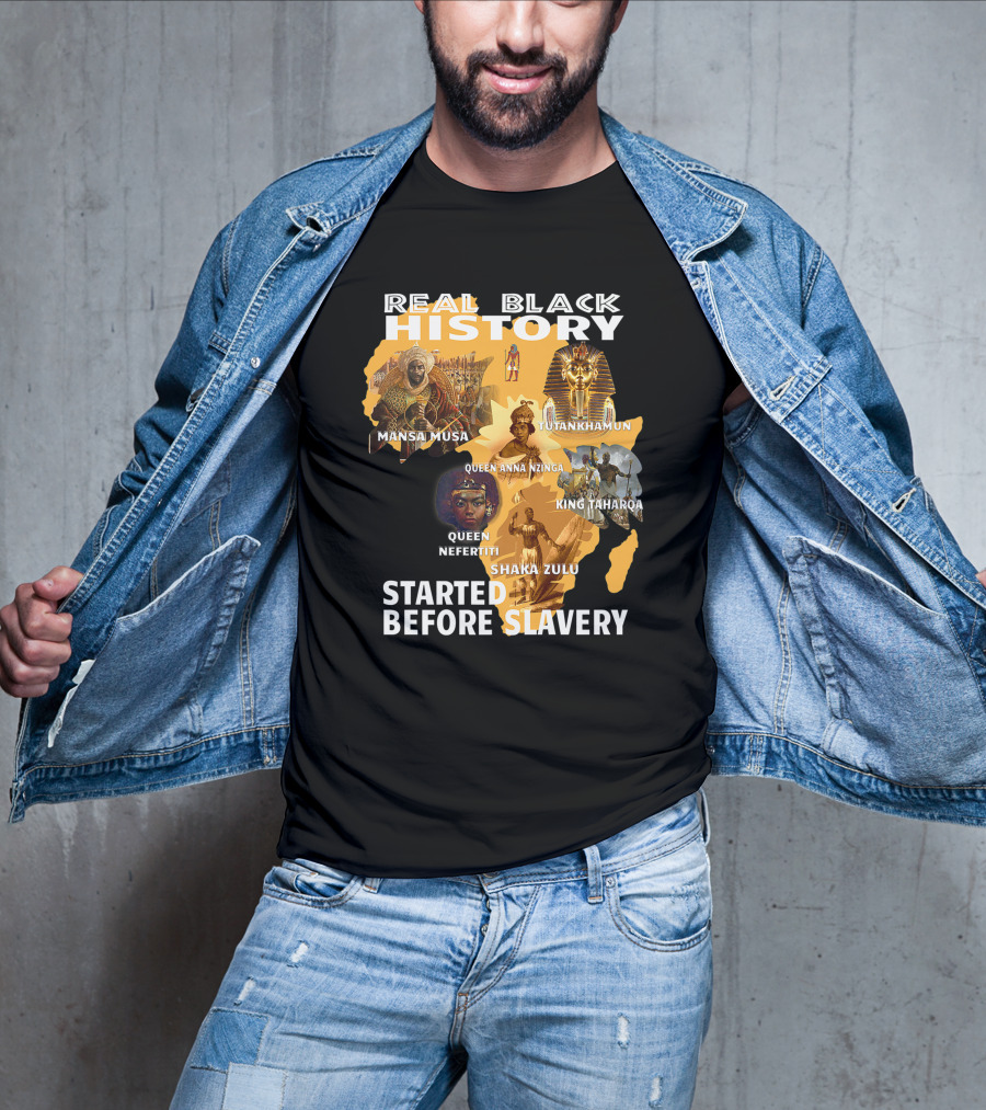Real Black History Mansa Musa Tutankhamun Queen Anna Nzinga King Taharqa Queen Nefertiti Shaka Zulu Started Before Slavery T-Shirt