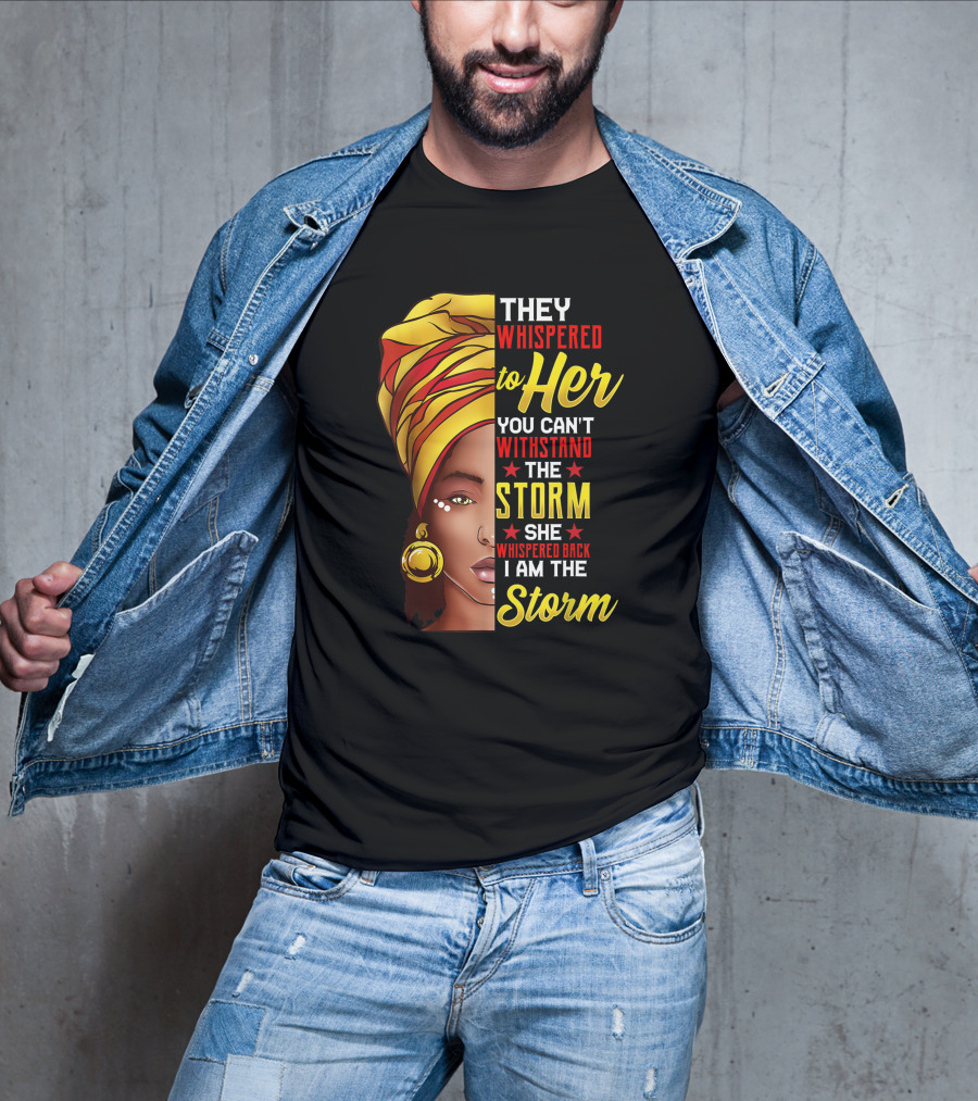 Black History Month African Woman Afro They Whispered To Her You Can't Withstand The Storm She Whispered Back I Am The Storm T-Shirt