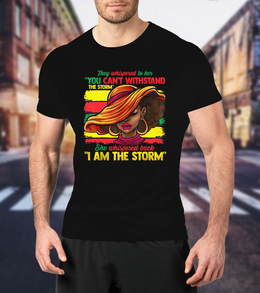 Proud Black African American Ladies Black History Month You Can't Withstand The Storm I Am The Storm T-Shirt