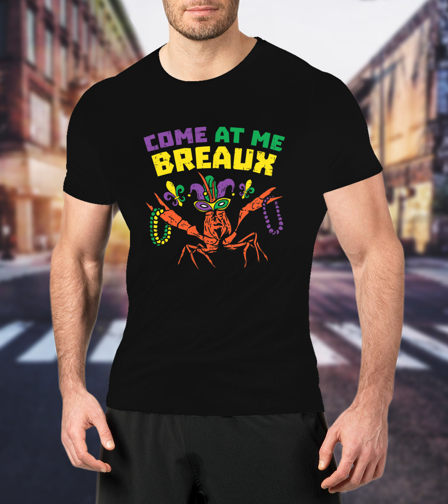 Come At Me Breaux Crawfish Beads Mask Fleur De Lis Mardi Gras Carnival T-Shirt