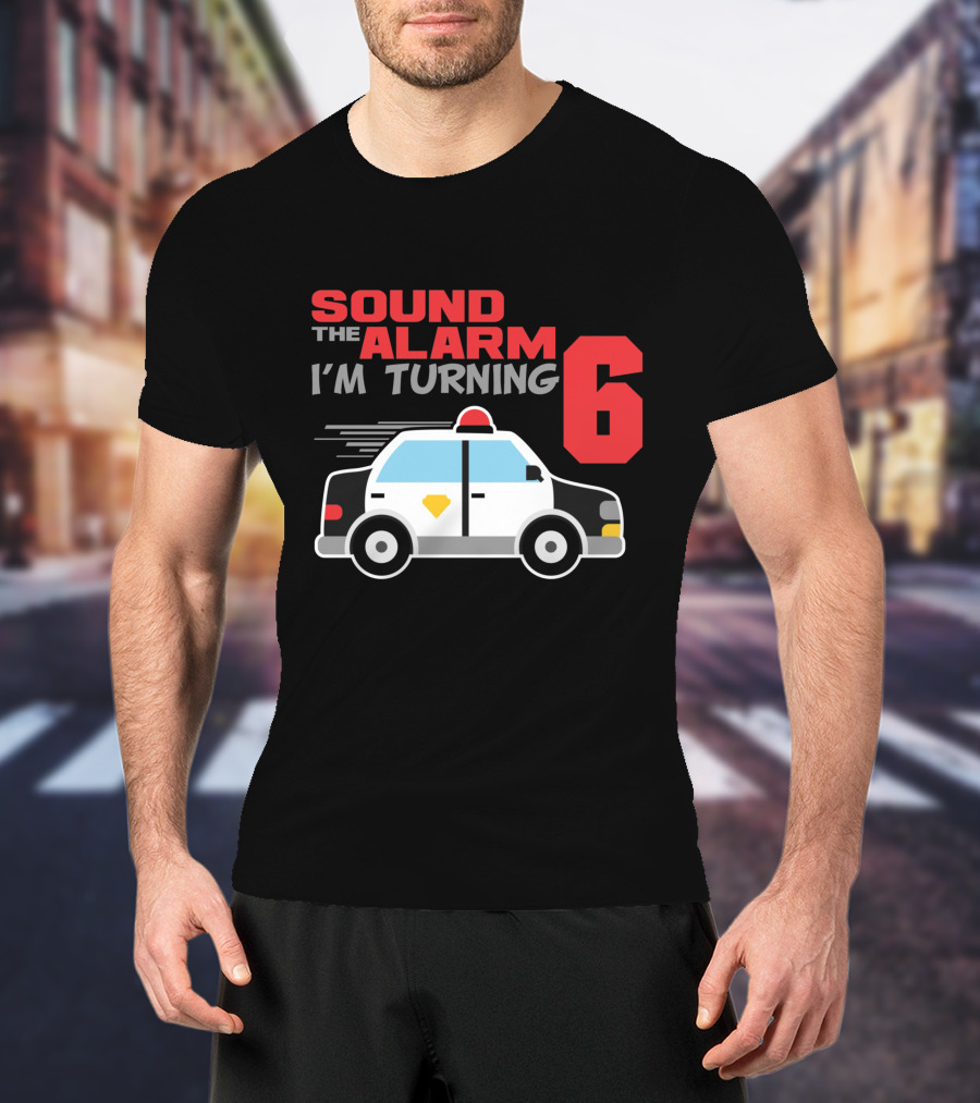 SOUND THE ALARM I'M TURNING 6 Police Car Birthday T-Shirt