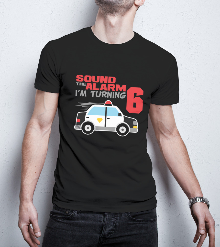 SOUND THE ALARM I'M TURNING 6 Police Car Birthday T-Shirt