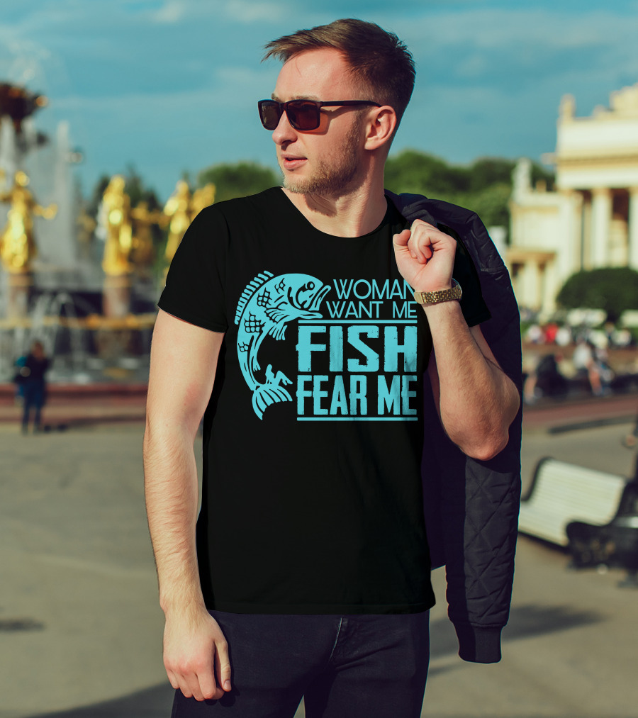 Woman Want ME Fish Fear ME Funny For Fishing T-Shirt