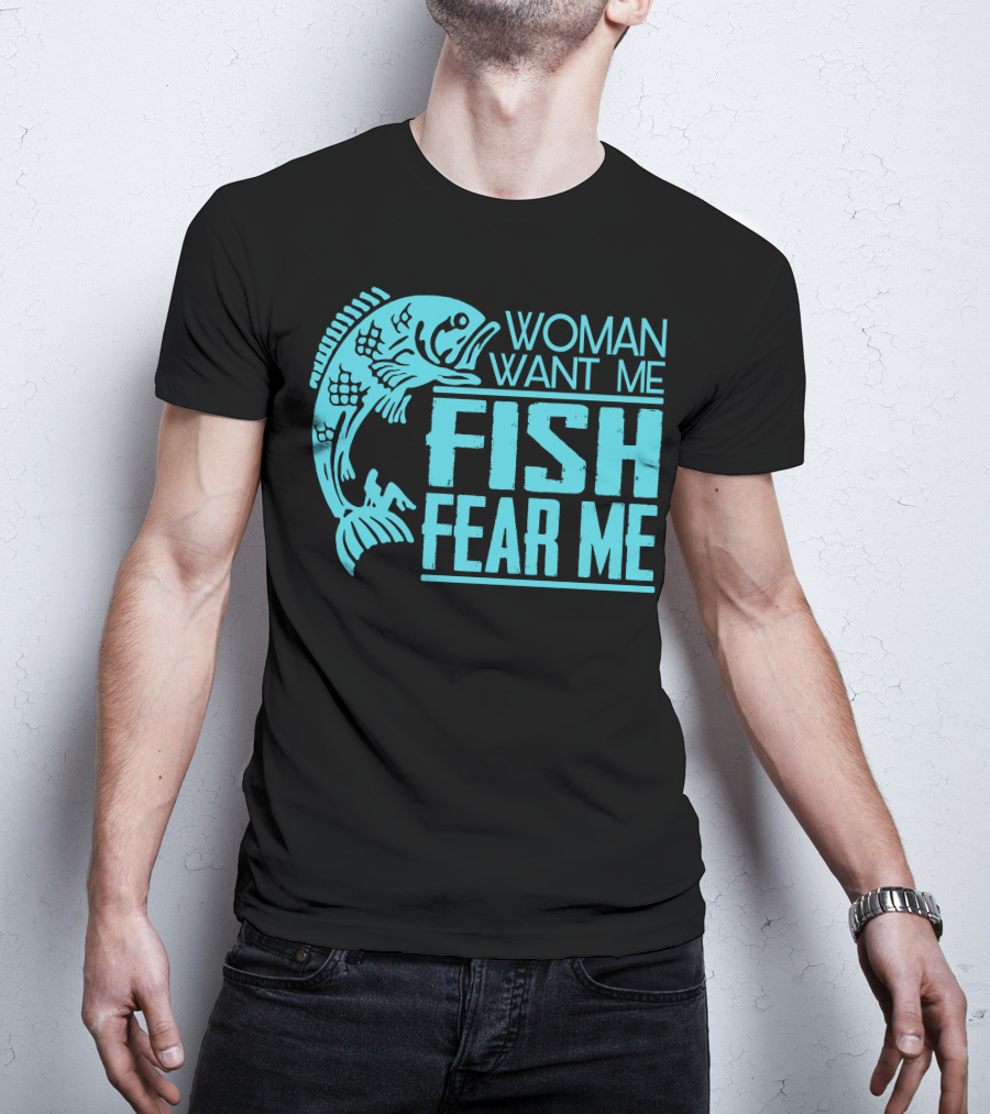 Woman Want ME Fish Fear ME Funny For Fishing T-Shirt