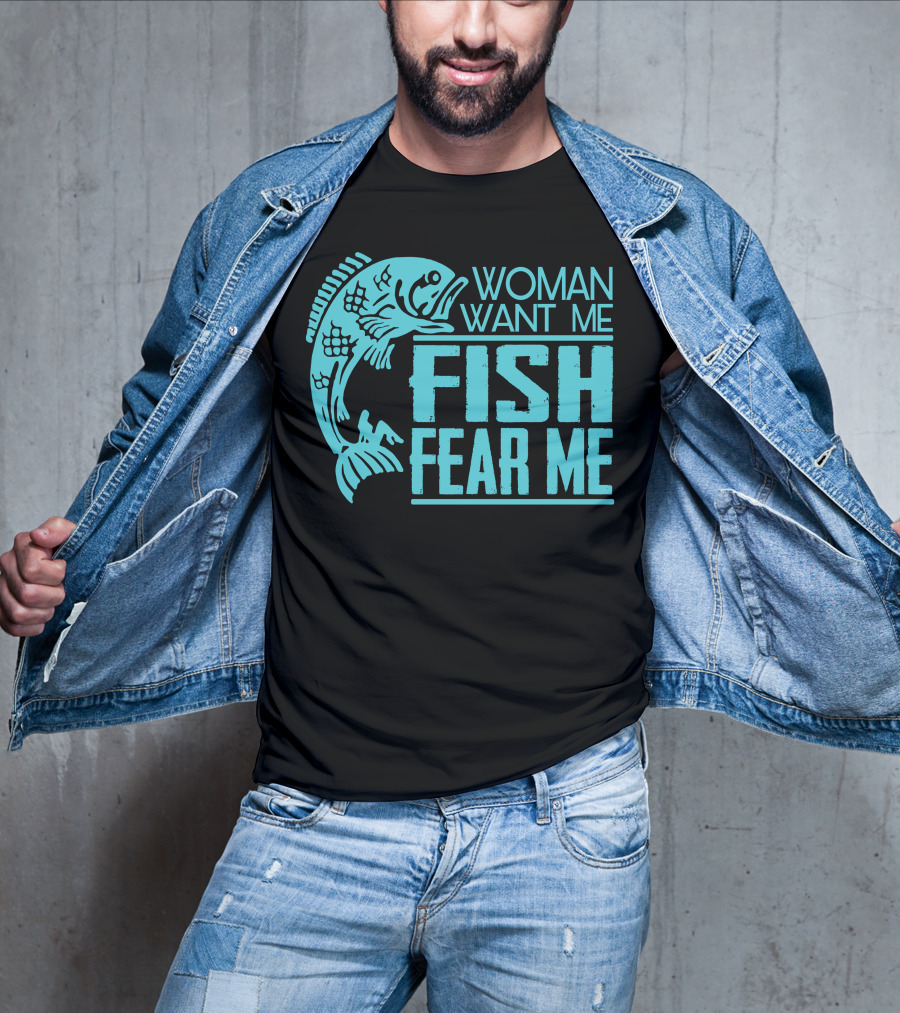 Woman Want ME Fish Fear ME Funny For Fishing T-Shirt