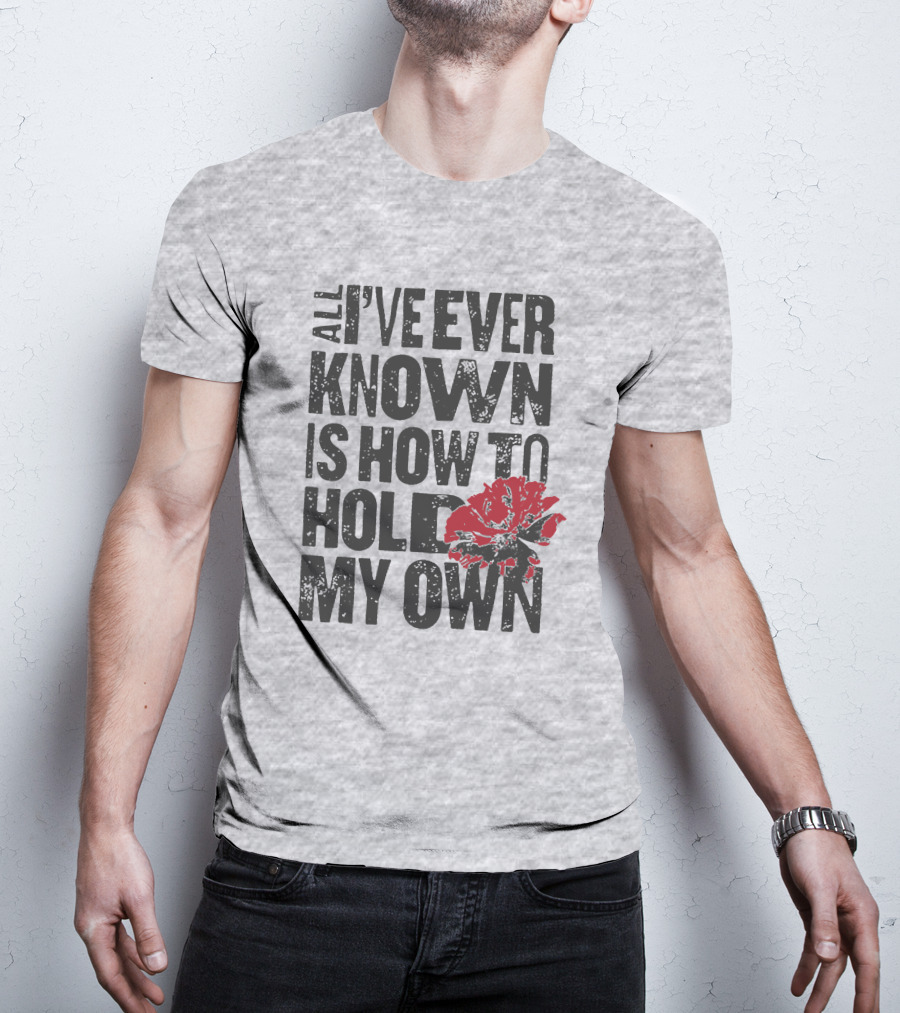 Hadestown All I've Ever Known Is How To Hold My Own T-Shirt
