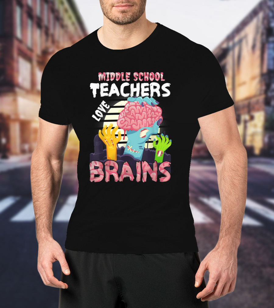 MIDDLE SCHOOL TEACHERS LOVE BRAINS Zombie Themed T-Shirt