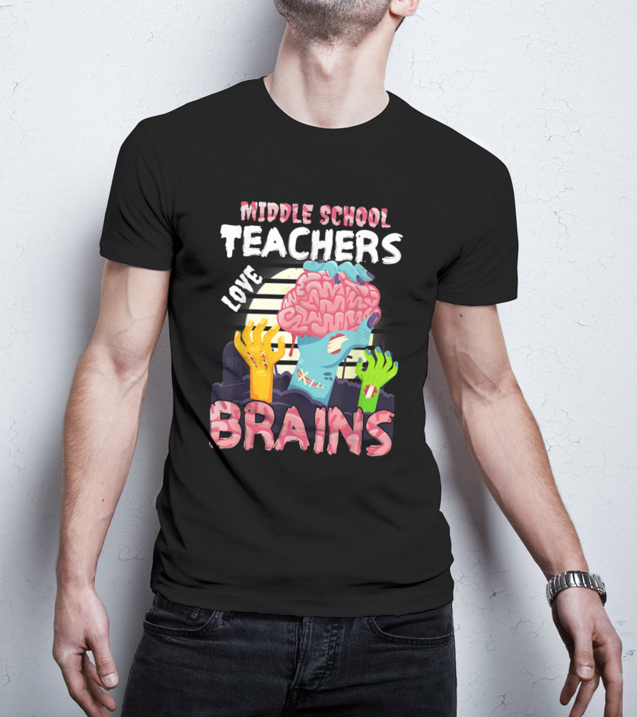 MIDDLE SCHOOL TEACHERS LOVE BRAINS Zombie Themed T-Shirt