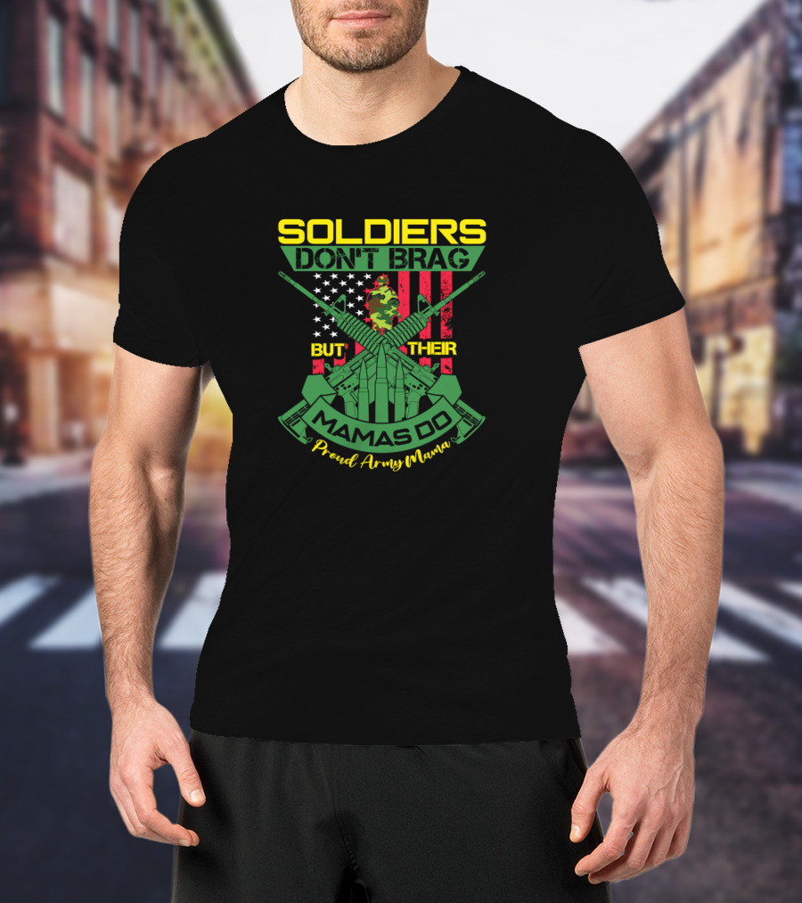 SOLDIERS DON'T BRAG BUT THEIR MAMAS DO Proud Army Mama T-Shirt