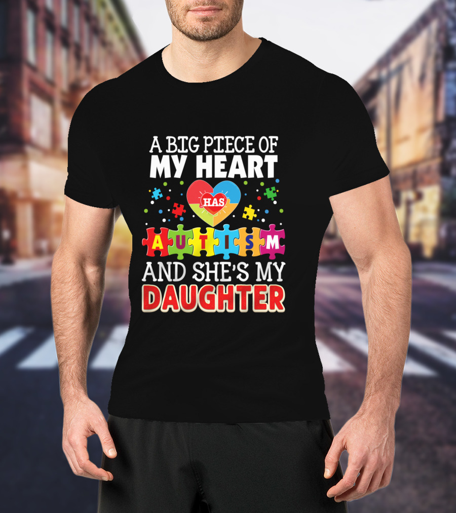 A Big Piece Of My Heart Has Autism And She's My Daughter T-Shirt