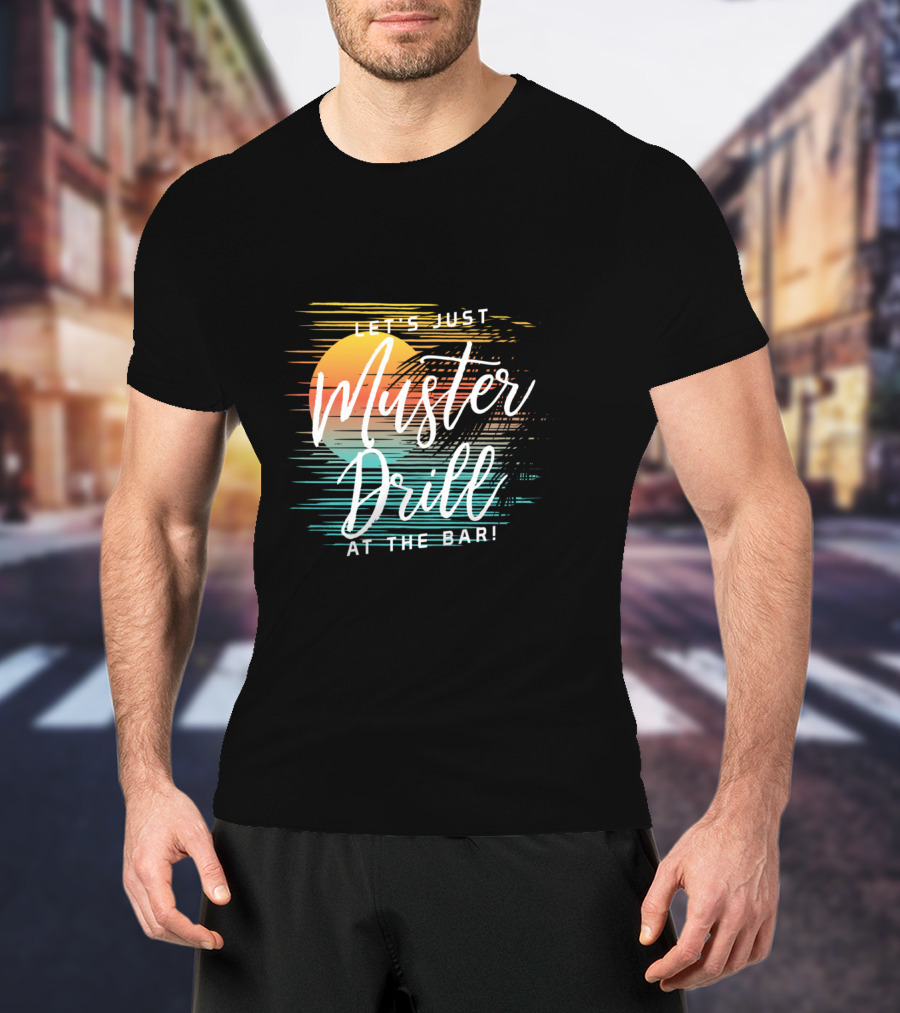 Funny Tropical Vacation Let's Just Muster Drill At The Bar T-Shirt