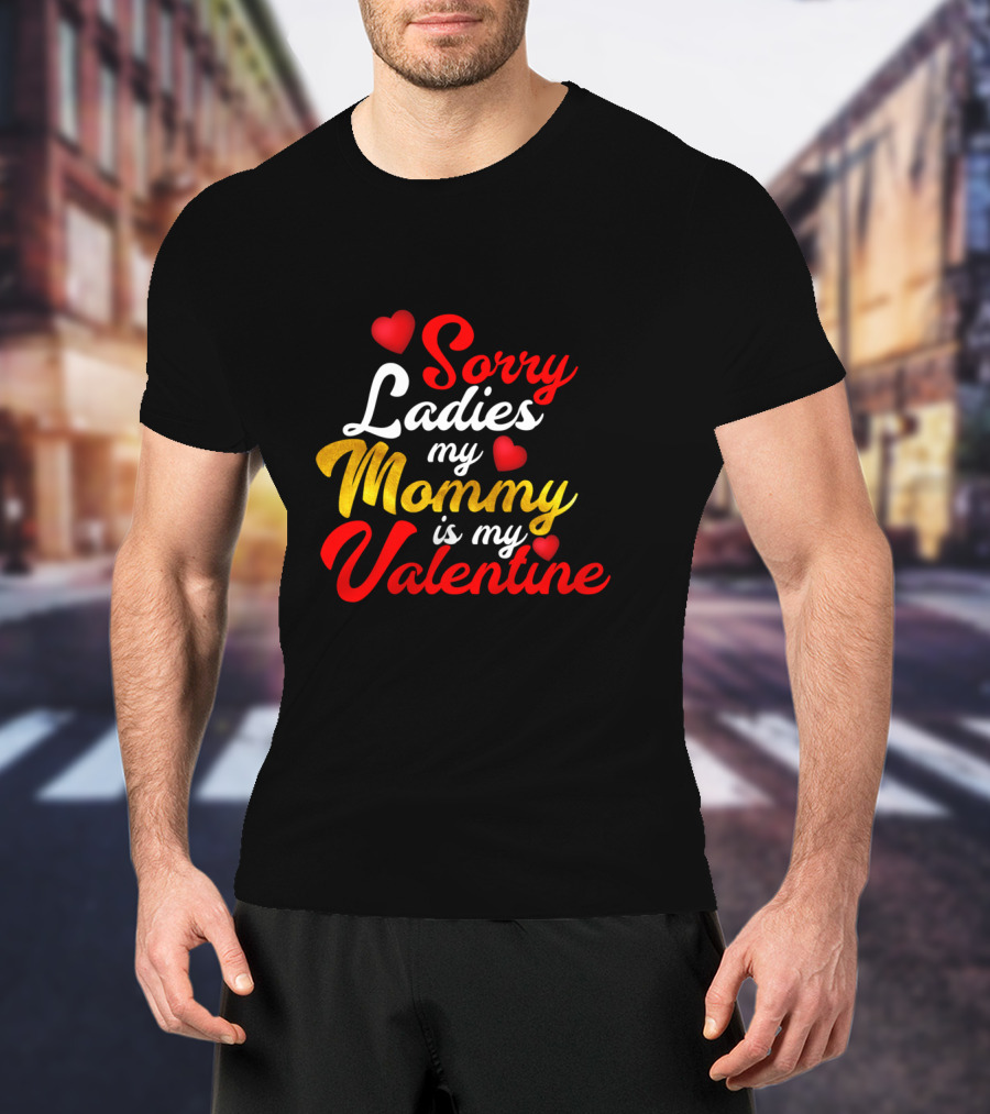 Sorry Ladies My Mommy Is My Valentine T-Shirt