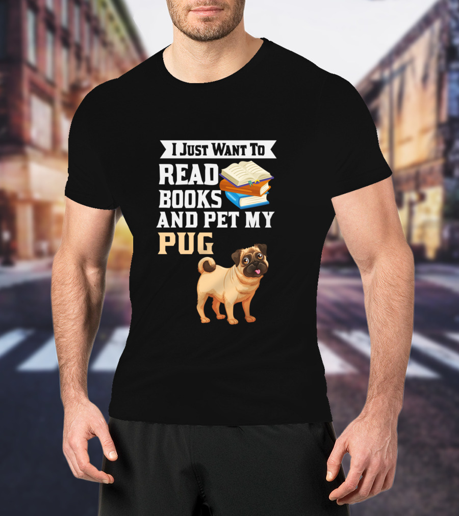 I Just Want To Read Books And Pet My Pug T-Shirt