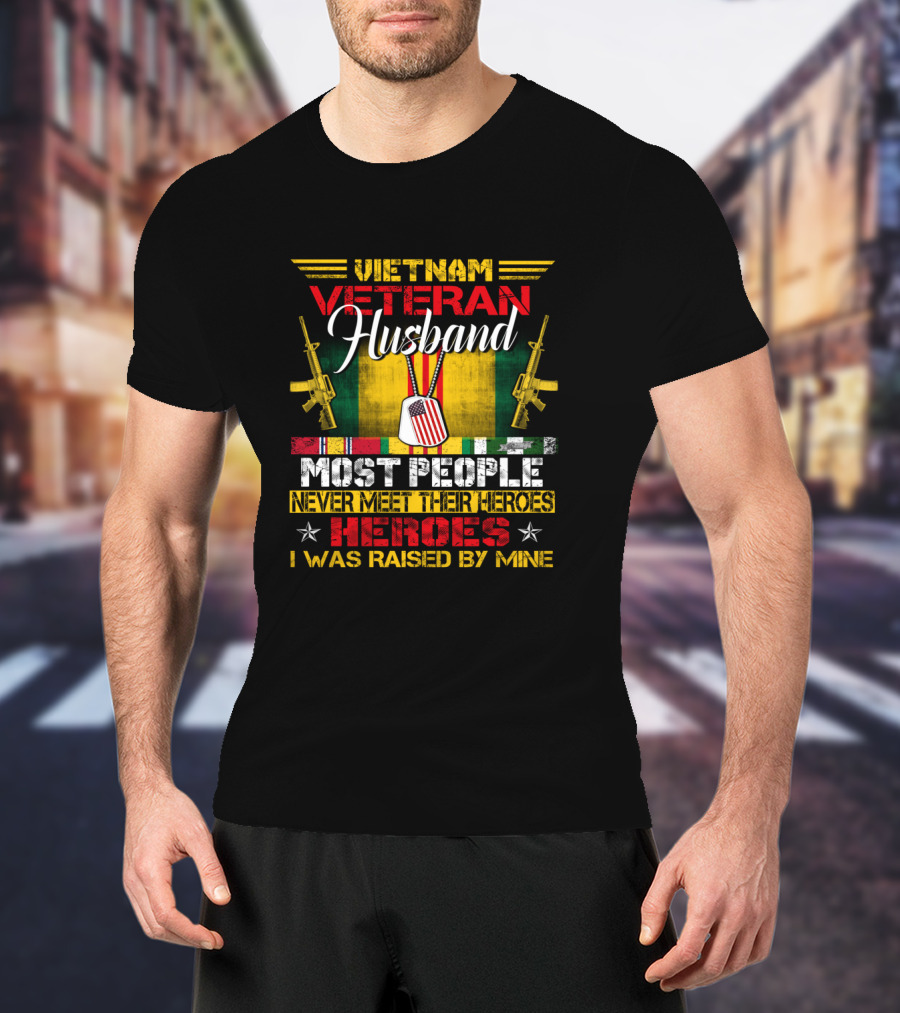 Vietnam Veteran Husband Most People Never Meet Their Heroes I Was Raised By Mine T-Shirt