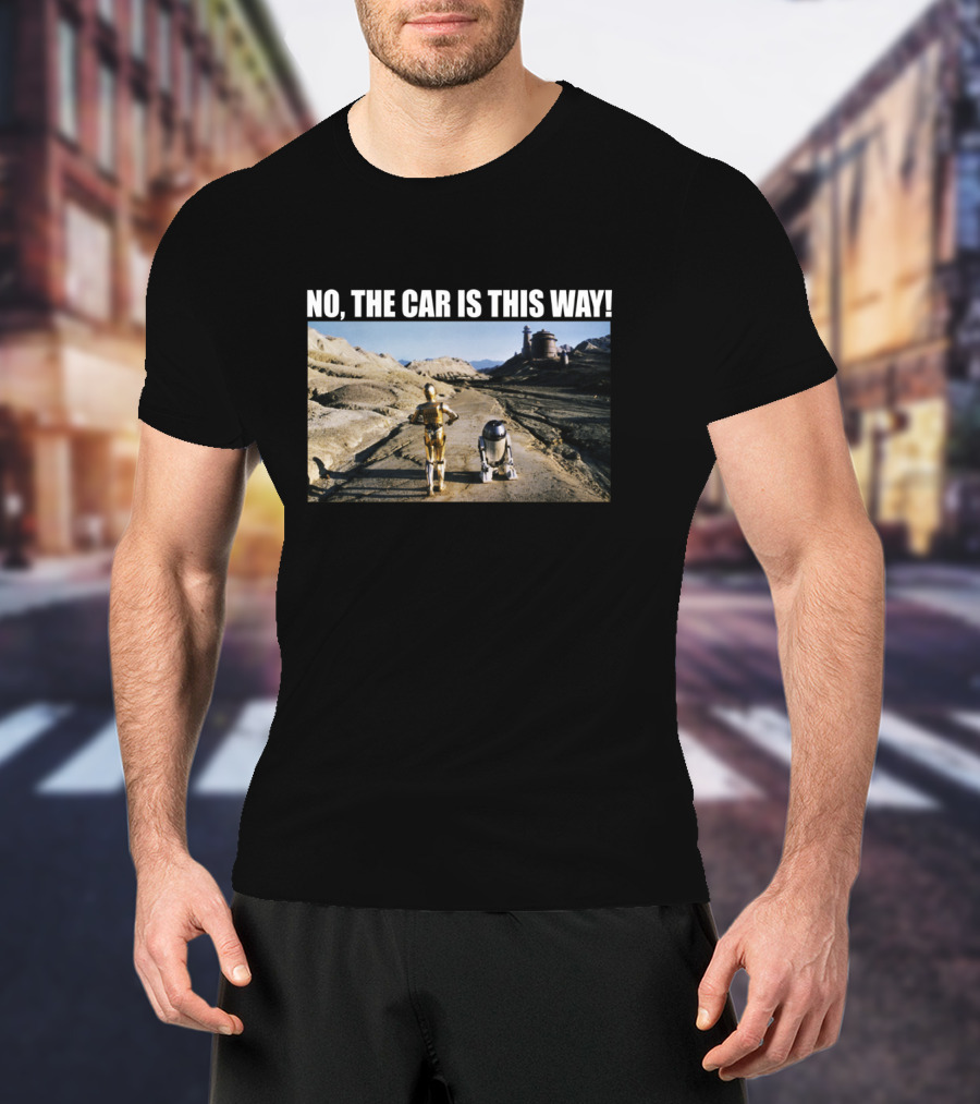 No The Car Is This Way Star Wars C 3Po T-Shirt