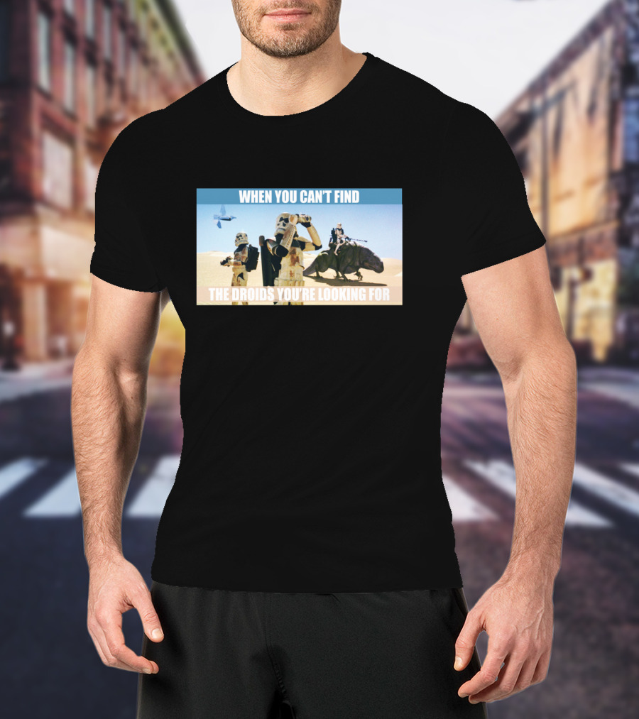 When You Can't Find The Droids You're Looking For Star Wars Stormtroopers Desert Scene T-Shirt