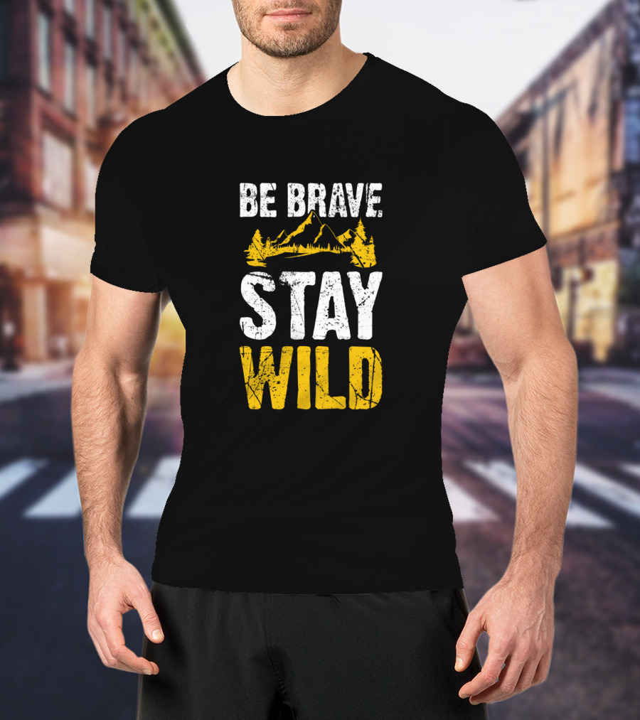 Be Brave Stay Wild Hiking Adventure With Mountain T-Shirt