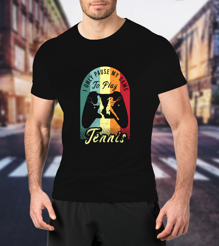 I Only Pause My Game To Play Tennis T-Shirt
