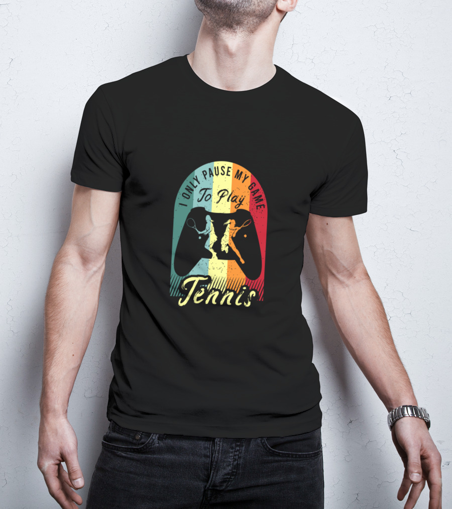 I Only Pause My Game To Play Tennis T-Shirt