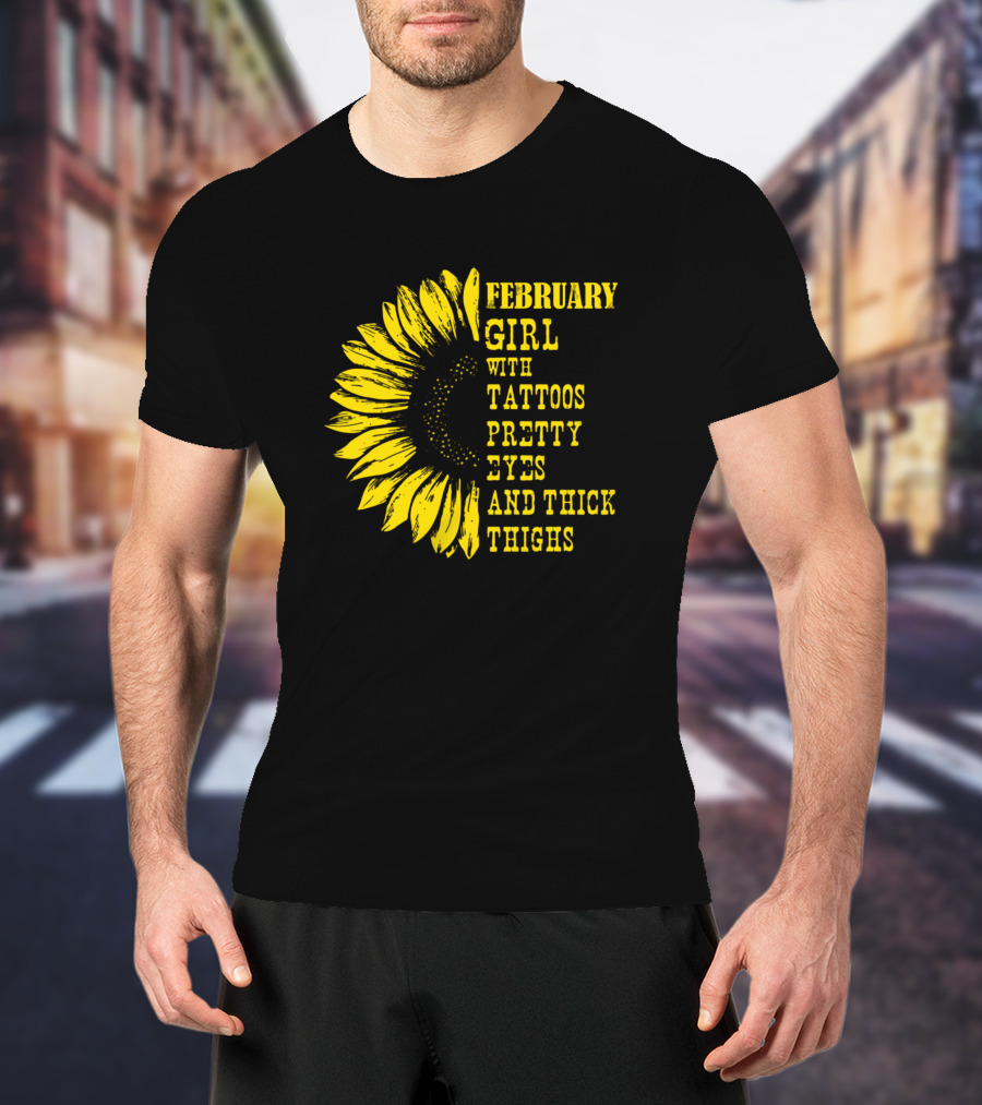 February Girl With Tattoos Pretty Eyes And Thick Thighs Sunflower T-Shirt