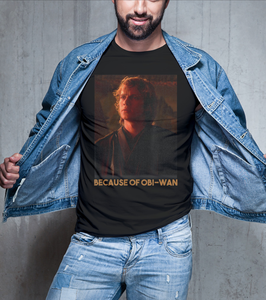 Star Wars Episode Three Anakin Skywalker Because Of Obi-Wan T-Shirt