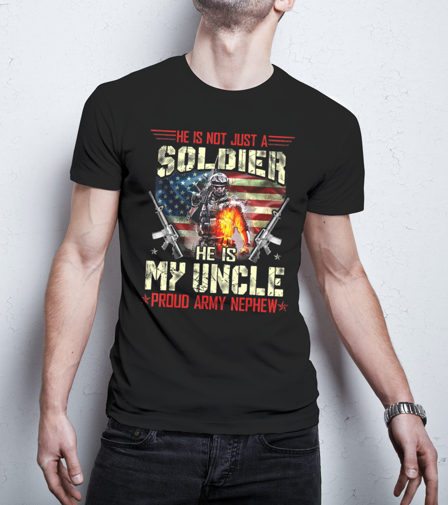 He Is Not Just A Soldier He Is My Uncle Proud Army Nephew American Flag Soldier With Rifles T-Shirt