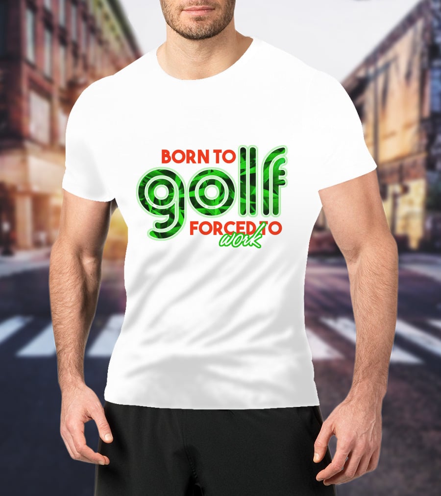 Born To Golf Forced To Work T-Shirt