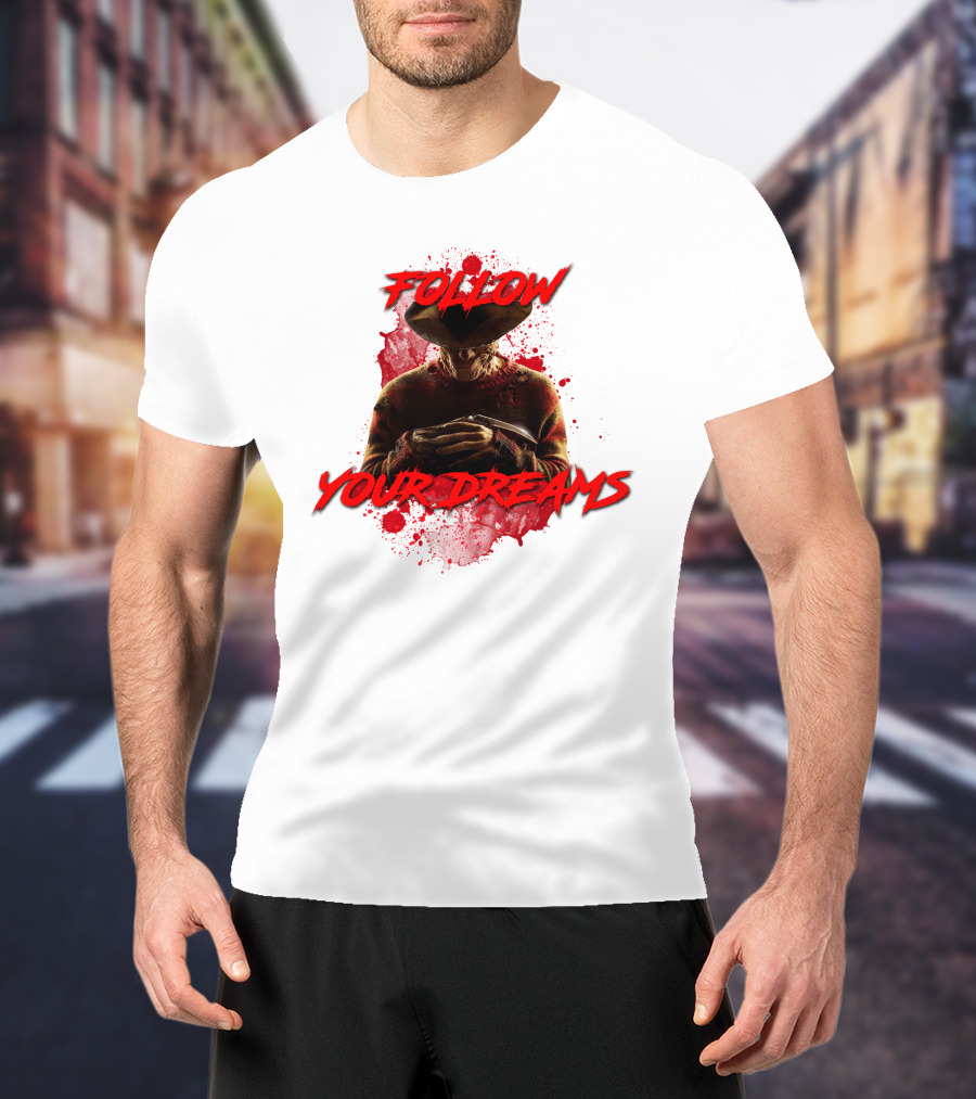 Follow Your Dreams Nightmare On Elm Street Freddy Krueger T-Shirt