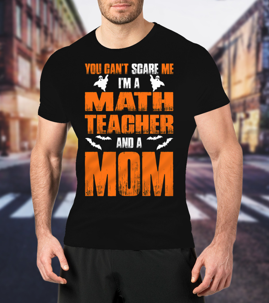 You Can't Scare Me I'm A Math Teacher And A Mom Ghosts Bats T-Shirt