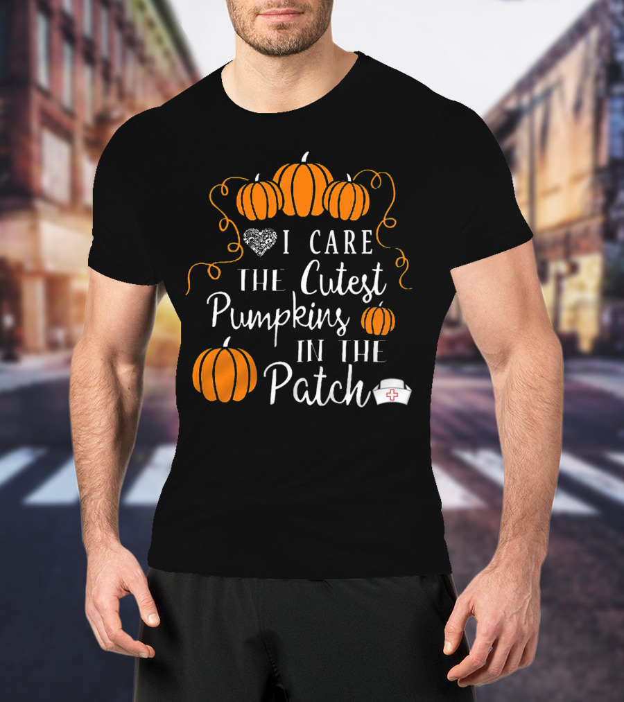 I Care The Cutest Pumpkins In The Patch Nurse Halloween T-Shirt