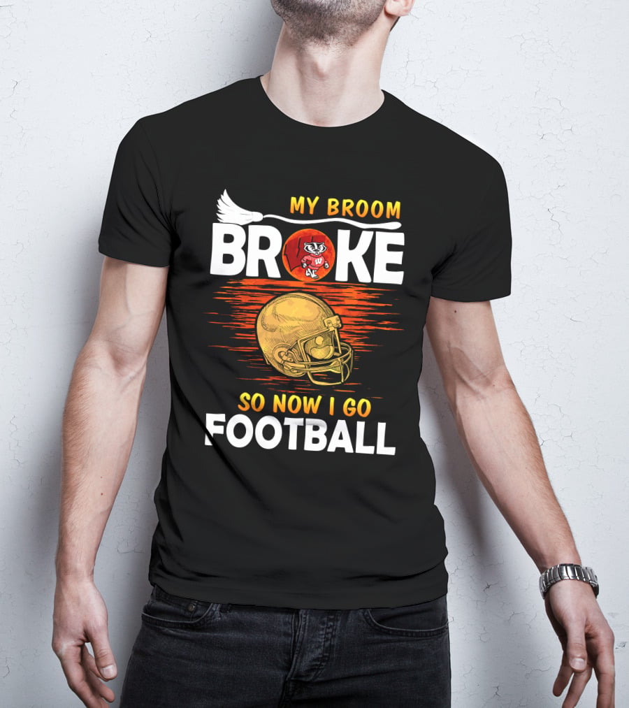 My Broom Broke So Now I Go Football Wisconsin Badgers Helmet T-Shirt