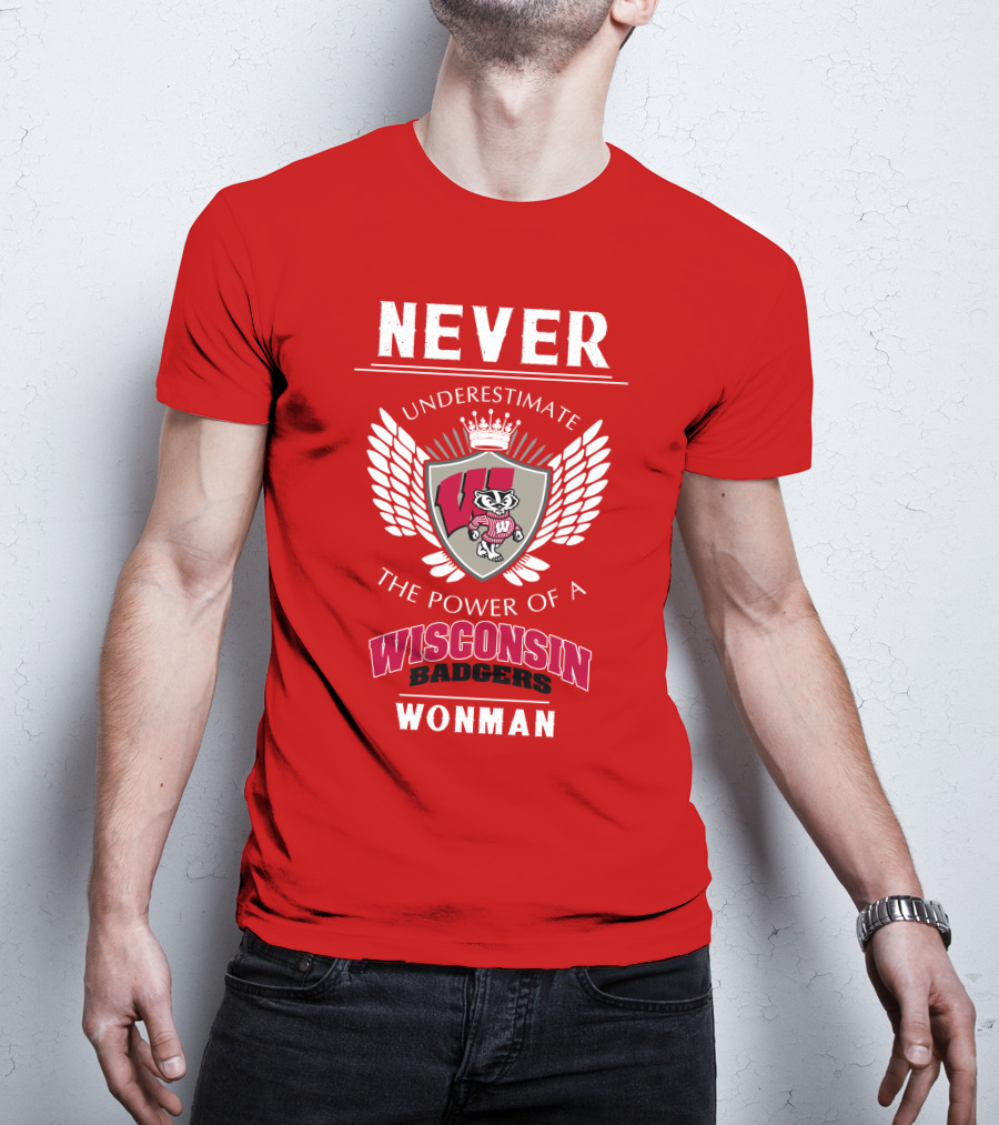 NEVER Underestimate The Power Of A Wisconsin Badgers Woman T-Shirt