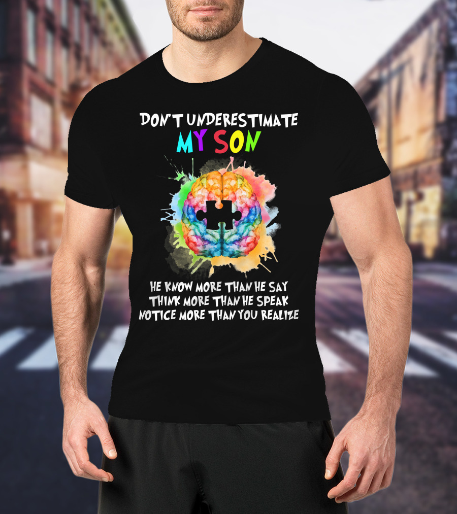 Don't Underestimate My Son Autism He Know More Than He Say Think More Than He Speak Notice More Than You Realize T-Shirt
