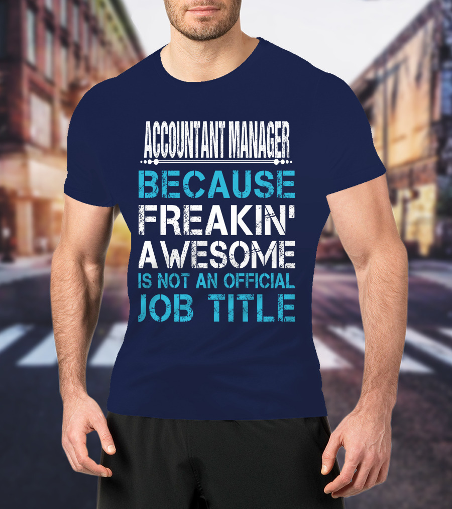 Accountant Manager Because Freakin' Awesome Is Not An Official Job Title T-Shirt