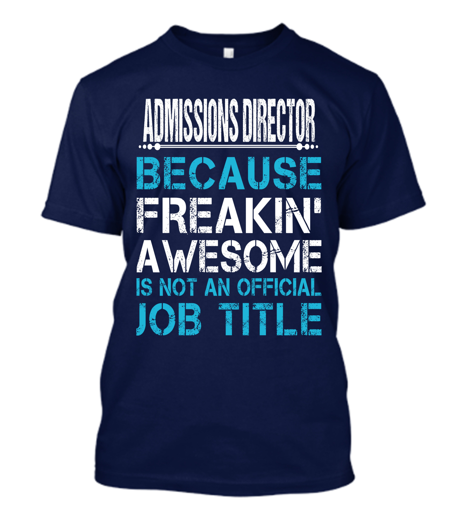 Admissions Director Because Freakin' Awesome Is Not An Official Job Title T-Shirt