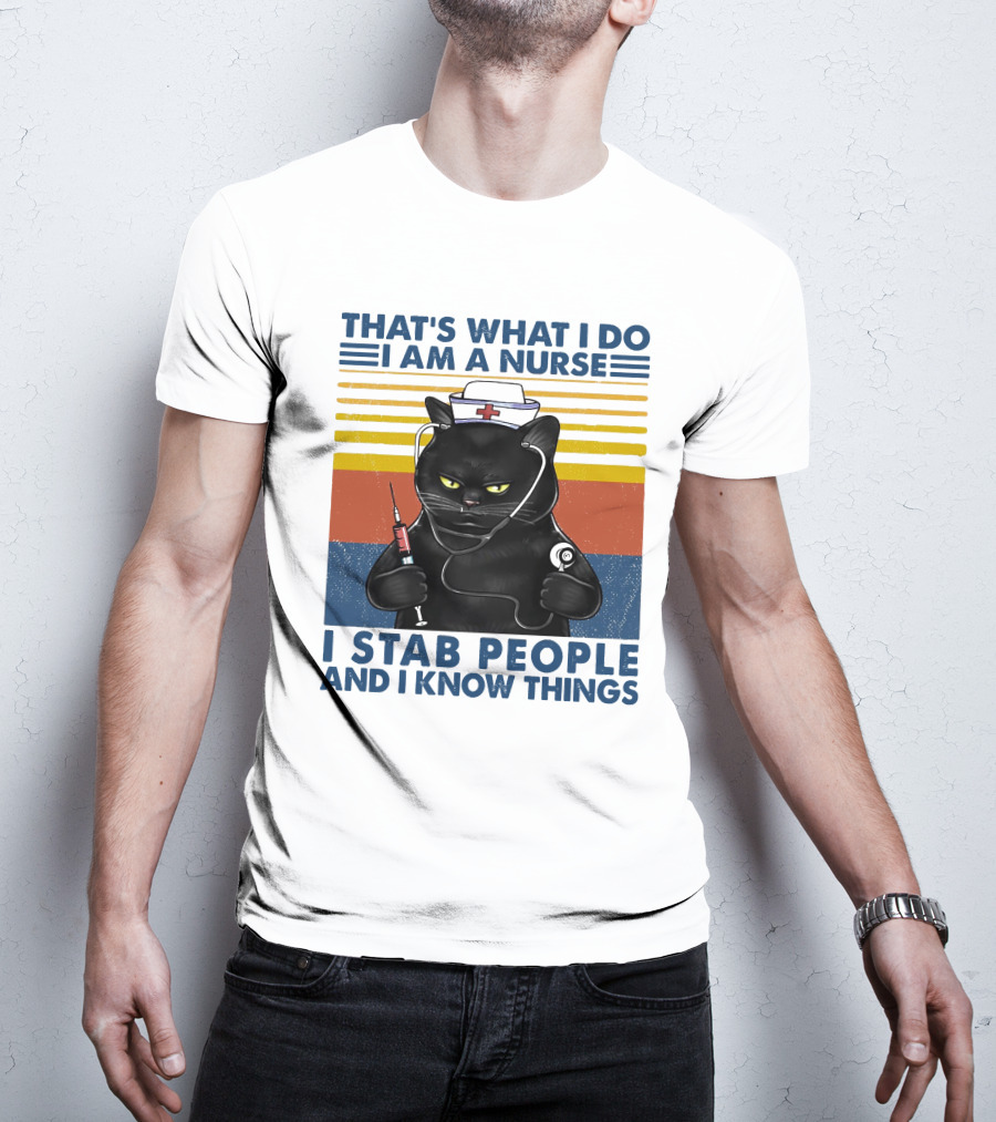 That's What I Do I Am A Nurse I Stab People And I Know Things T-Shirt