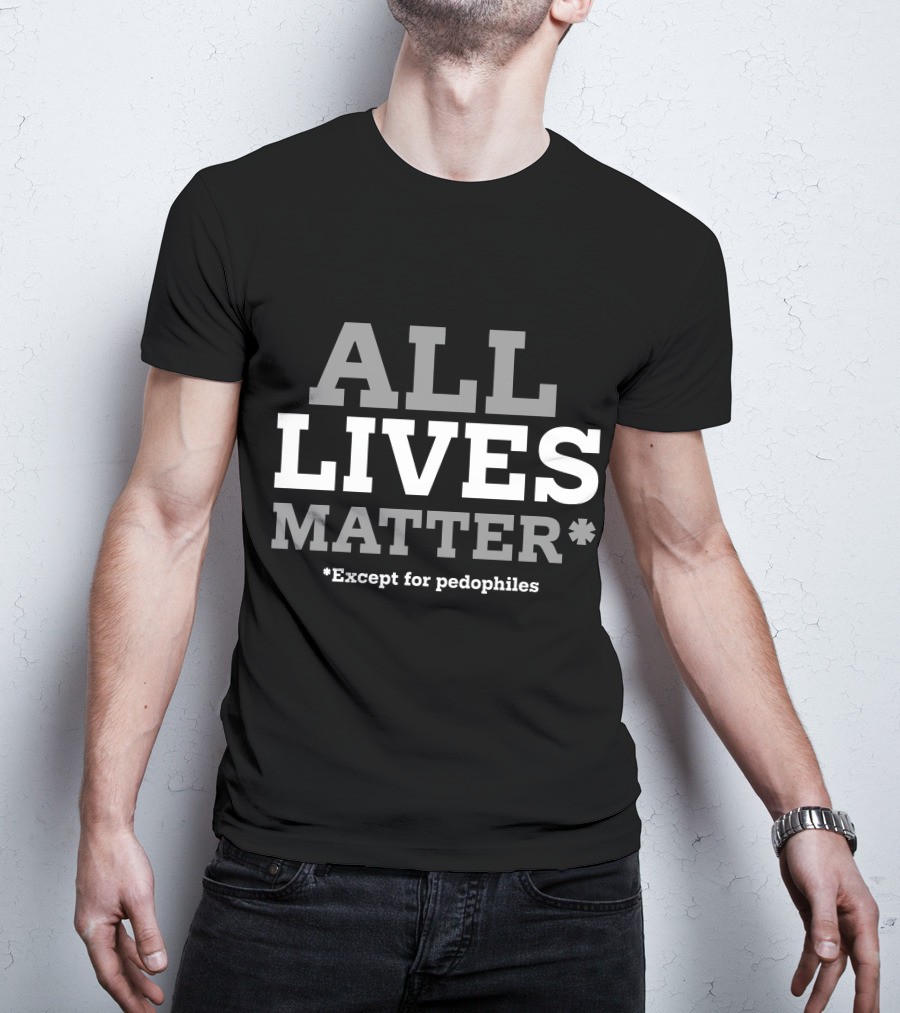 ALL LIVES MATTER Except For Pedophiles T-Shirt