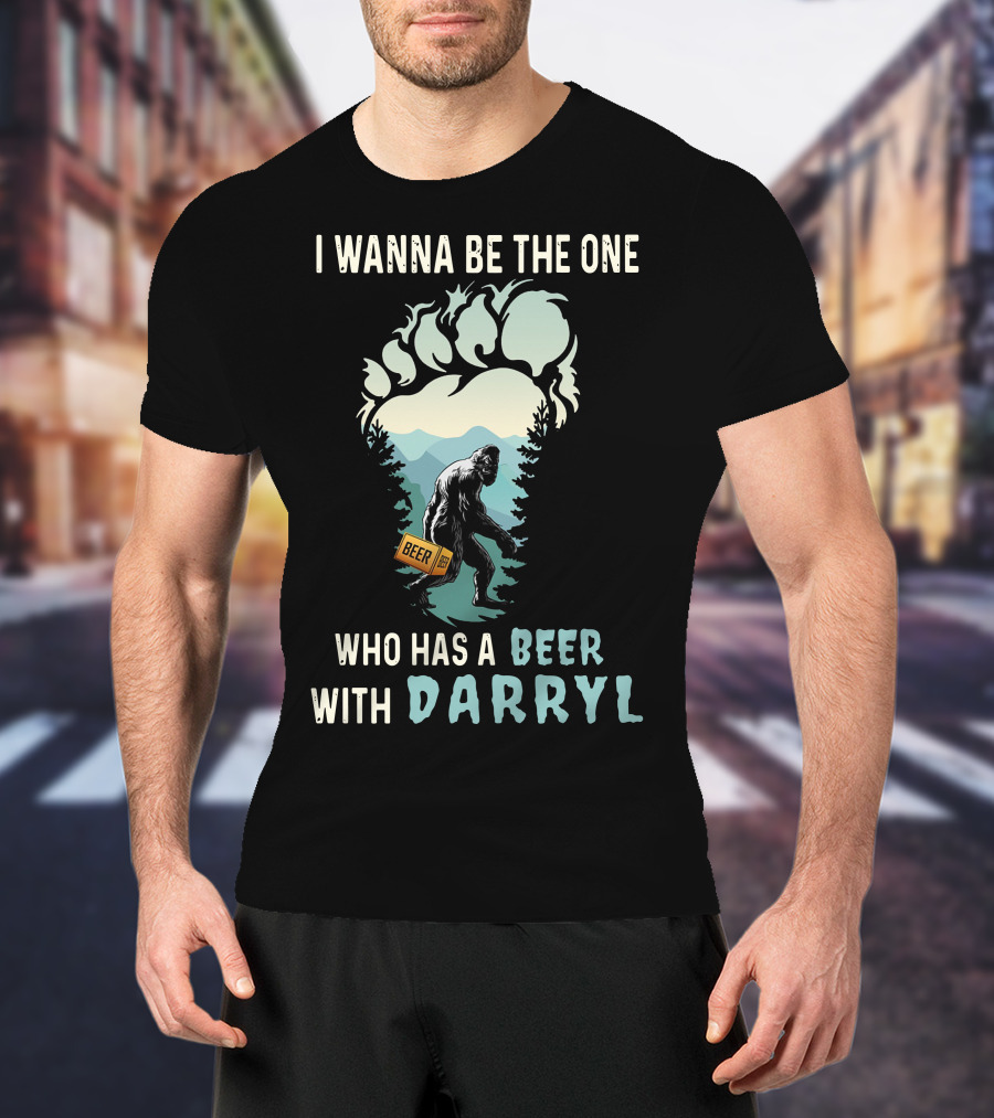 I Wanna Be The One Who Has A Beer With Darryl Bigfoot Beer T-Shirt