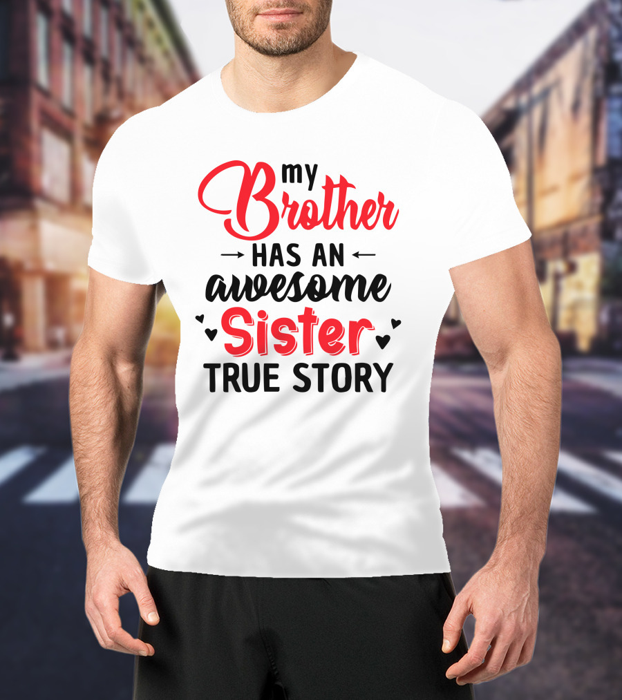 My Brother Has An Awesome Sister True Story T-Shirt